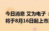 今日消息 艾为电子：6174.5万股IPO限售股将于8月16日起上市流通