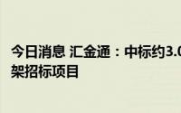 今日消息 汇金通：中标约3.07亿元南方电网主网线路材料框架招标项目