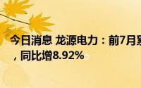 今日消息 龙源电力：前7月累计完成发电量4130.7万兆瓦时，同比增8.92%