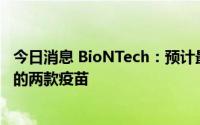 今日消息 BioNTech：预计最快10月开始交付针对奥密克戎的两款疫苗