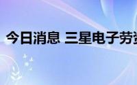 今日消息 三星电子劳资将首次签订薪资协议