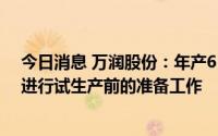 今日消息 万润股份：年产65吨光刻胶树脂系列产品项目正进行试生产前的准备工作