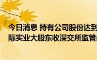 今日消息 持有公司股份达到5%未按规定及时停止交易，国际实业大股东收深交所监管函