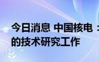 今日消息 中国核电：未开展关于钍基熔盐堆的技术研究工作