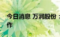 今日消息 万润股份：公司与蔡徐坤无业务合作