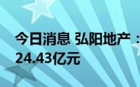 今日消息 弘阳地产：前7月累计合约销售额224.43亿元