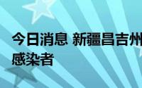 今日消息 新疆昌吉州呼图壁县新增2例无症状感染者