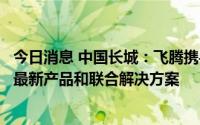 今日消息 中国长城：飞腾携手合作方共同打造防疫机器人等最新产品和联合解决方案