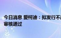 今日消息 爱柯迪：拟发行不超15.7亿元可转债申请获证监会审核通过