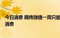 今日消息 网传微信一周只能发7条朋友圈，微信官方：不实消息