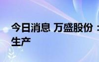 今日消息 万盛股份：全资子公司山东汉峰试生产