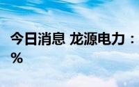 今日消息 龙源电力：7月发电量同比增长3.79%