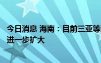 今日消息 海南：目前三亚等地疫情持续发展，疫情波及范围进一步扩大