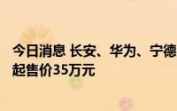 今日消息 长安、华为、宁德时代打造的阿维塔11正式发布，起售价35万元