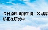 今日消息 明德生物：公司高通量全自动核酸提取及检测一体机正在研发中