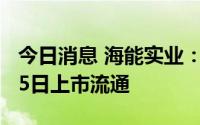 今日消息 海能实业：9298.8万股限售股8月15日上市流通