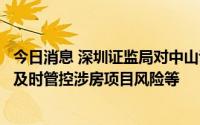 今日消息 深圳证监局对中山证券采取出具警示函措施，因未及时管控涉房项目风险等