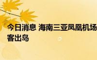 今日消息 海南三亚凤凰机场8月9日将执行3班包机送滞留旅客出岛