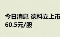 今日消息 德科立上市首日竞价涨24.72%，报60.5元/股