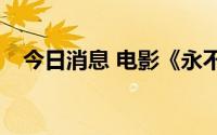 今日消息 电影《永不妥协》定档8月12日