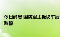 今日消息 国防军工板块午后持续拉升，烽火电子、奥维通信涨停