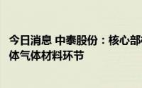 今日消息 中泰股份：核心部机及部分装置已应用于芯片半导体气体材料环节