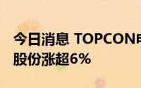 今日消息 TOPCON电池板块继续活跃，中来股份涨超6%