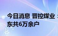 今日消息 晋控煤业：截至7月29日，公司股东共6万余户