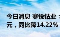 今日消息 寒锐钴业：上半年归母净利3.05亿元，同比降14.22%