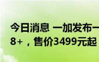 今日消息 一加发布一加Ace Pro ，搭载骁龙8+，售价3499元起