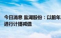 今日消息 盐湖股份：以前年度已对硝酸盐业相应债务及资产进行计提减值