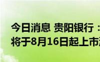 今日消息 贵阳银行：871.64万股IPO限售股将于8月16日起上市流通