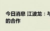 今日消息 江波龙：与长江存储之间保持良好的合作