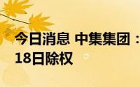 今日消息 中集集团：拟每10股派6.9元，8月18日除权