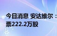 今日消息 安达维尔：拟向92人授予限制性股票222.2万股