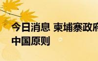 今日消息 柬埔寨政府发言人：坚定奉行一个中国原则