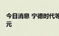 今日消息 宁德时代等11股获融资净买入超亿元