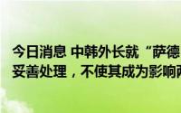 今日消息 中韩外长就“萨德”问题深入交换意见：努力予以妥善处理，不使其成为影响两国关系的绊脚石