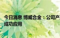 今日消息 博威合金：公司产品已在新能源汽车连接器上得到成功应用