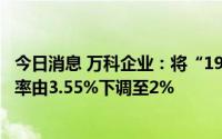 今日消息 万科企业：将“19万科02”存续期后2年的票面利率由3.55%下调至2%