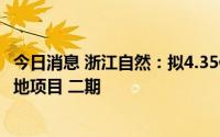 今日消息 浙江自然：拟4.35亿元投建户外用品智能化生产基地项目 二期