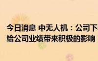 今日消息 中无人机：公司下半年的订单饱满，民用订单将会给公司业绩带来积极的影响