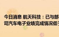 今日消息 航天科技：已与部分国内新能源厂商合作，目前公司汽车电子业绩完成情况低于预期