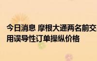 今日消息 摩根大通两名前交易员在欺诈审判中被定罪，涉使用误导性订单操纵价格