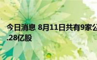 今日消息 8月11日共有9家公司限售股解禁，合计解禁量为8.28亿股