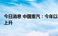 今日消息 中国重汽：今年以来公司新能源重卡的市占率逐月上升