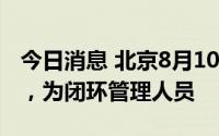 今日消息 北京8月10日新增2例本土确诊病例，为闭环管理人员