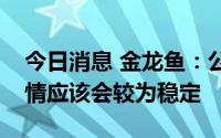 今日消息 金龙鱼：公司认为接下来棕榈油行情应该会较为稳定