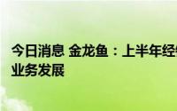 今日消息 金龙鱼：上半年经销商数量下降不会影响公司整体业务发展