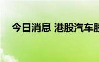 今日消息 港股汽车股走高，蔚来涨超6%